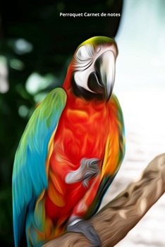 Perroquet Carnet de notes: Journal A5 ligné original de 119 pages- Une belle idée de cadeau pour les amoureux des animaux (French Edition)