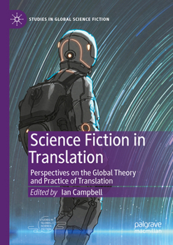 Science Fiction in Translation: Perspectives on the Global Theory and Practice of Translation (Studies in Global Science Fiction)