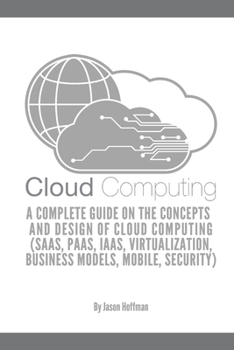 Paperback CLOUD COMPUTING: A Complete Guide on the Concepts and Design Of Cloud Computing (SaaS, PaaS, IaaS, Virtualization, Business Models, Mobile, Security and More) Book