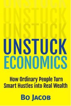 Paperback Unstuck Economics: How Ordinary People Turn Smart Hustles into Real Wealth Book
