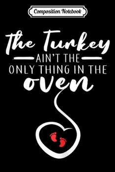 Composition Notebook: Womens The Turkey Ain't The Only Thing In The Oven Funny Holiday  Journal/Notebook Blank Lined Ruled 6x9 100 Pages