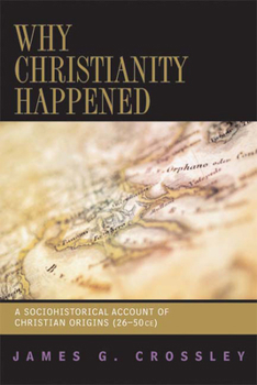 Paperback Why Christianity Happened: A Sociohistorical Account of Christian Origins (26-50 CE) Book