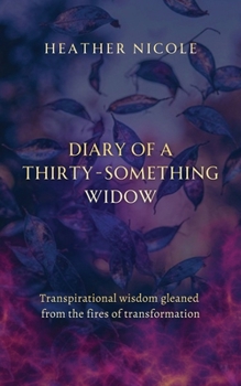 Paperback Diary of a Thirty-Something Widow: Transpirational wisdom gleaned from the fires of transformation Book