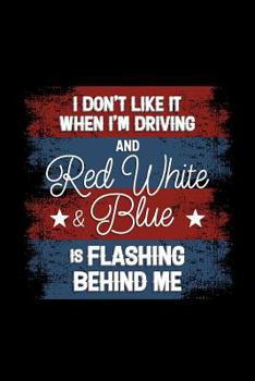 Paperback I Don't Like it When I'm Driving and Red White & Blue is Flashing Behind Me: 120 Pages, Soft Matte Cover, 6 x 9 Book