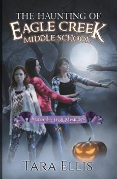 The Haunting of Eagle Creek Middle School - Book #5 of the Samantha Wolf Mysteries