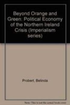 Beyond Orange & Green: The Political Economy of the Northern Ireland Crisis (Imperialism Series)