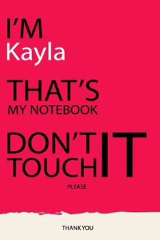 Kayla : DON'T TOUCH MY NOTEBOOK Unique customized Gift for Kayla - Journal for Girls / Women with beautiful colors pink, Journal to Write with 120 ... female ( Kayla notebook): best gift for Kayla