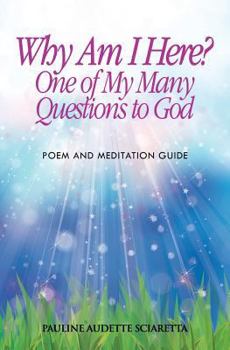 Paperback Why Am I Here? One of My Many Questions to God: Poem and Guide to Meditation Book