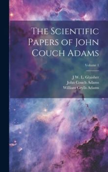 Hardcover The Scientific Papers of John Couch Adams [microform]; Volume 1 Book