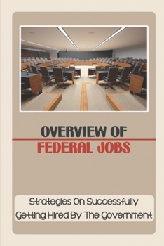 Paperback Overview Of Federal Jobs: Strategies On Successfully Getting Hired By The Government: Federal Government Book
