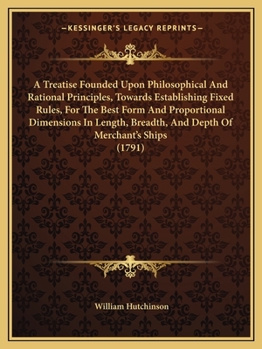 Paperback A Treatise Founded Upon Philosophical And Rational Principles, Towards Establishing Fixed Rules, For The Best Form And Proportional Dimensions In Leng Book