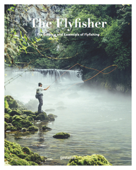 Hardcover The Fly Fisher: The Essence and Essentials of Flyfishing Book