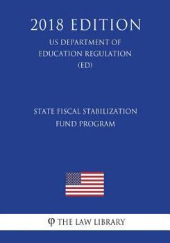 Paperback State Fiscal Stabilization Fund Program (US Department of Education Regulation) (ED) (2018 Edition) Book