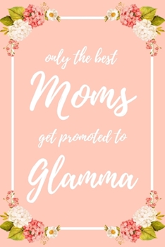 Only the Best Moms Get Promoted To Glamma: 6x9" Dot Bullet Notebook/Journal Funny Family Baby Announcement, Baby Reveal Gift Idea