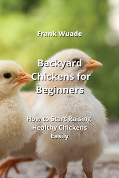Paperback Backyard Chickens for Beginners: How to Start Raising Healthy Chickens Easily Book