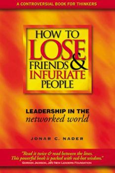 Hardcover How to Lose Friends and Infuriate People: Leadership in the Networked World Book