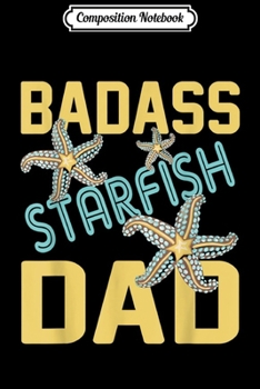Composition Notebook: Badass Starfish Dad father's day gift  Journal/Notebook Blank Lined Ruled 6x9 100 Pages