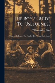 Paperback The Boy's Guide To Usefulness: Designed To Prepare The Way For The "young Man's Guide" Book