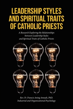 Paperback Leadership Styles and Spiritual Traits of Catholic Priests: A Research Exploring the Relationships between Leadership Styles and Spiritual Traits of C Book