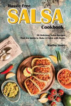 Paperback Hassle Free Salsa Cookbook: 30 Delicious Salsa Recipes That Are Quick to Make & Eaten with Haste Book