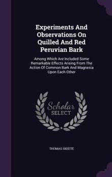 Hardcover Experiments And Observations On Quilled And Red Peruvian Bark: Among Which Are Included Some Remarkable Effects Arising From The Action Of Common Bark Book