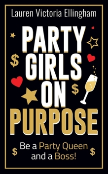Party Girls on Purpose: Be a Party Queen and a Boss