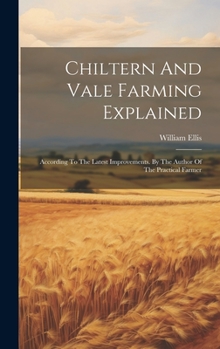 Hardcover Chiltern And Vale Farming Explained: According To The Latest Improvements. By The Author Of The Practical Farmer Book