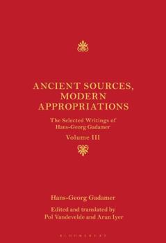 Paperback Ancient Sources, Modern Appropriations: The Selected Writings of Hans-Georg Gadamer: Volume III Book