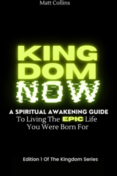 Paperback Kingdom Now: A spiritual awakening guide to living the epic life you were born for Book