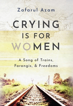 Hardcover Crying Is for Women: A Song of Train, Farangis, & Freedoms Book