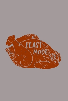 Feast Mode: Blank Lined Writing Notebook, 6x9 size - 120 Pages – Inspiring, Motivational Quote and Thanksgiving Day's Wonderful Gift Ideas for Everyone