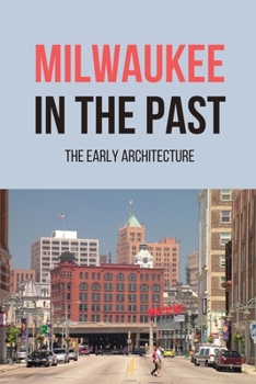 Paperback Milwaukee In The Past: The Early Architecture: Milwaukee Architecture History Book