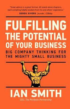 Paperback Fulfilling the Potential of Your Business: Big Company Thinking for the Mighty Small Business Book