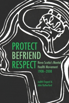 Paperback Protect, Befriend, Respect: Nova Scotia`s Mental Health Movement, 1908?2008 Book