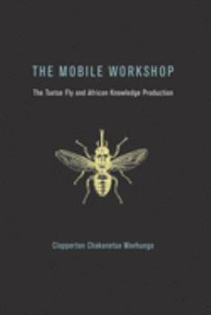 Paperback The Mobile Workshop: The Tsetse Fly and African Knowledge Production Book