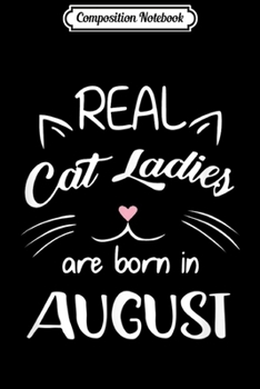 Paperback Composition Notebook: Real Cat Ladies Are Born In August - Birthday Gift Journal/Notebook Blank Lined Ruled 6x9 100 Pages Book