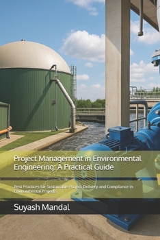 Paperback Project Management in Environmental Engineering: A Practical Guide: Best Practices for Sustainable Project Delivery and Compliance in Environmental Pr Book