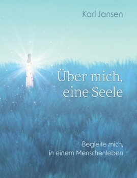 Paperback Über mich, eine Seele: Begleite mich, in einem Menschenleben [German] Book