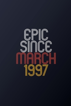 Epic Since March 1997: Blank Lined Journal, Happy Birthday Notebook, Diary Perfect Gift For Your Loved Ones