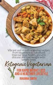 Hardcover Ketogenic Vegetarian For Rapid Weight Loss And A Healthier Lifestyle: Vibrant And Mouth-Watering Recipes From Beginners To Advanced. Improve Your Heal Book