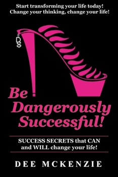 Paperback Be Dangerously Successful!: Success Secrets that Can and WILL Change Your Life Book