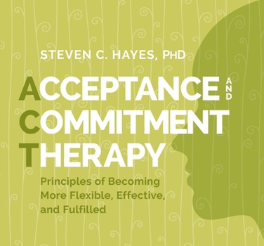 Audio CD Acceptance and Commitment Therapy: Principles of Becoming More Flexible, Effective, and Fulfilled Book