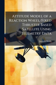Paperback Attitude Model of a Reaction Wheel/Fixed Thruster Based Satellite Using Telemetry Data Book