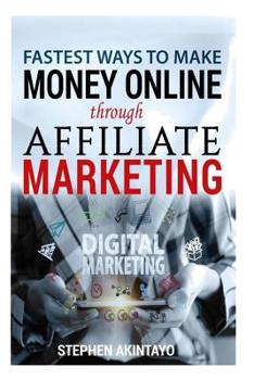 Paperback Fastest Ways To Make Money Through Affiliate Marketing: Making Money Online Through Affiliate Marketing Book