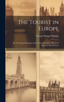 Hardcover The Tourist in Europe; or, A Concise Summary of the Various Routes, Objects of Interest, &c in Great Book