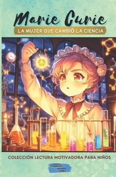 Marie Curie La Mujer que Cambió la Ciencia (Colección Lectura Motivadora Para Niños) (Spanish Edition)
