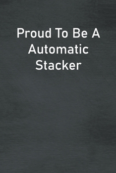 Proud To Be A Automatic Stacker: Lined Notebook For Men, Women And Co Workers