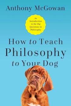 Hardcover How to Teach Philosophy to Your Dog: Exploring the Big Questions in Life Book