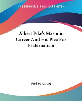 Paperback Albert Pike's Masonic Career And His Plea For Fraternalism Book