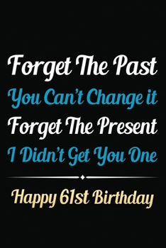 Paperback Forget The Past You Can't Change It Forget The Present I Didn't Get You One Happy 62nd Birthday: Funny 62nd Birthday Gift Journal / Notebook / 62 Year Book